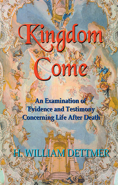 Kingdom Come — An Examination of Evidence and Testimony Concerning Life After Death