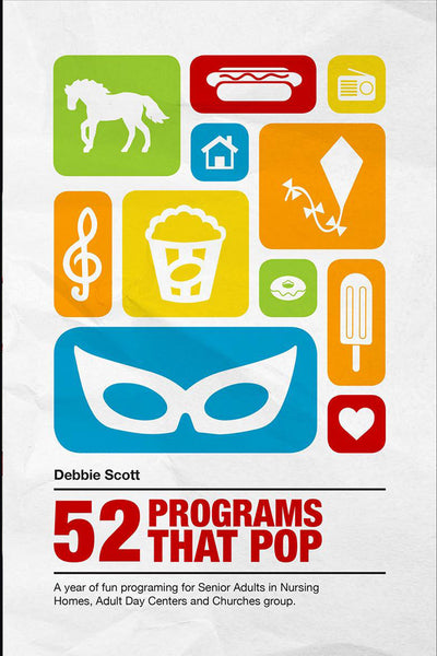52 Programs That Pop: A year of fun programming for senior adults in nursing homes, adult daycare, and church groups