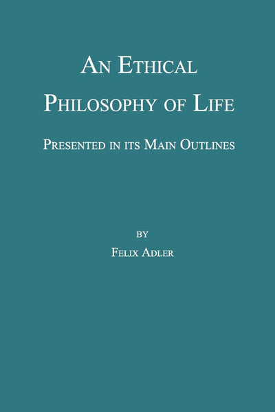 An Ethical Philosophy of Life, Presented in its Main Outline