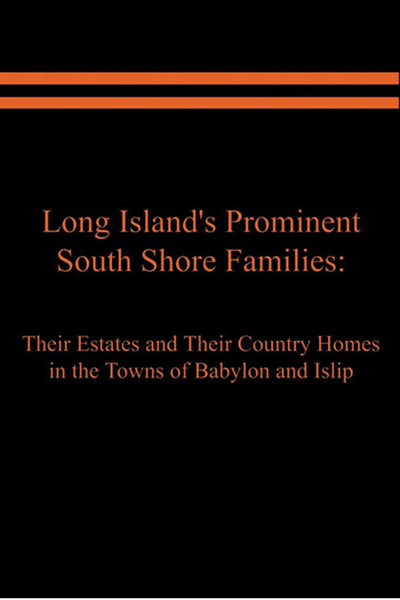 Long Island's Prominent South Shore Families: Estates and Their Country Homes in Babylon and Islip