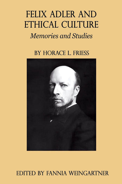 Felix Adler and Ethical Culture - Memories and Studies