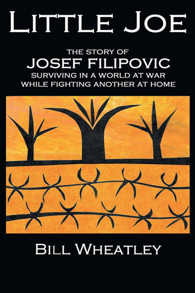 Little Joe - The Story of Josef Filipovic Surviving in a World at War while Fighting Another at Home